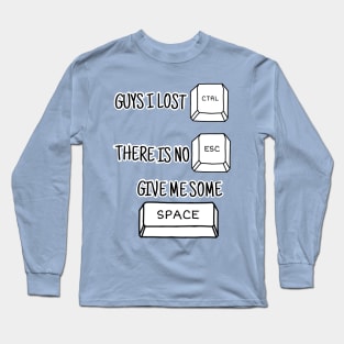 GUYS I LOST CONTROL THERE IS NO ESCAPE GIVE ME SOME SPACE Long Sleeve T-Shirt